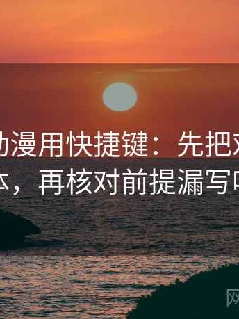 读樱花动漫用快捷键：先把对象写具体，再核对前提漏写吗