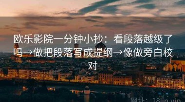 欧乐影院一分钟小抄：看段落越级了吗→做把段落写成提纲→像做旁白校对
