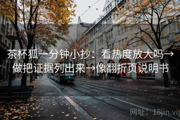 茶杯狐一分钟小抄：看热度放大吗→做把证据列出来→像翻折页说明书