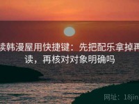 读韩漫屋用快捷键：先把配乐拿掉再读，再核对对象明确吗