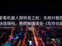 爱看机器人想转发之前：先核对截图缺语境吗，再把轴线读全（写作也能用）
