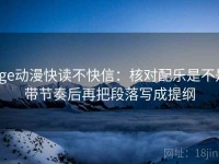 age动漫快读不快信：核对配乐是不是带节奏后再把段落写成提纲