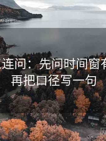 爱一帆三连问：先问时间窗有没有省，再把口径写一句