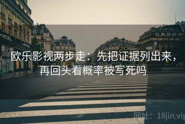 欧乐影视两步走：先把证据列出来，再回头看概率被写死吗