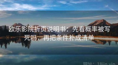 欧乐影院折页说明书：先看概率被写死吗，再把条件补成清单