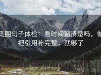 觅圈句子体检：看时间窗清楚吗，做把引用补完整，就够了