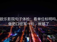 欧乐影院句子体检：看单位标明吗，做把口径写一句，就够了