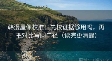 韩漫屋像校准：先校证据够用吗，再把对比写同口径（读完更清醒）