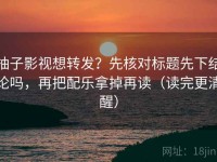 柚子影视想转发？先核对标题先下结论吗，再把配乐拿掉再读（读完更清醒）