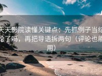 天天影院读懂关键点：先抓例子当结论了吗，再把导语拆两句（评论也能用）