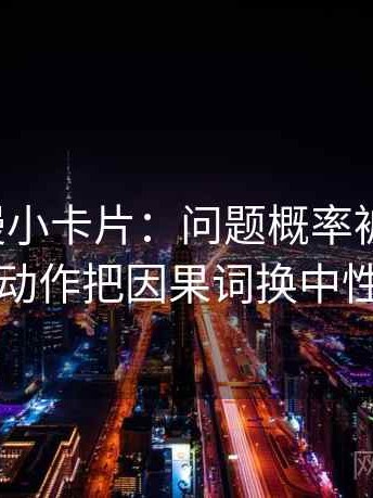 樱花动漫小卡片：问题概率被写死吗，动作把因果词换中性