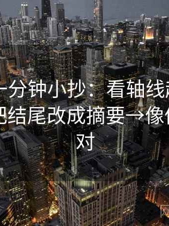 黑料网一分钟小抄：看轴线起点动了吗→做把结尾改成摘要→像做旁白校对