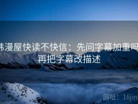 韩漫屋快读不快信：先问字幕加重吗，再把字幕改描述