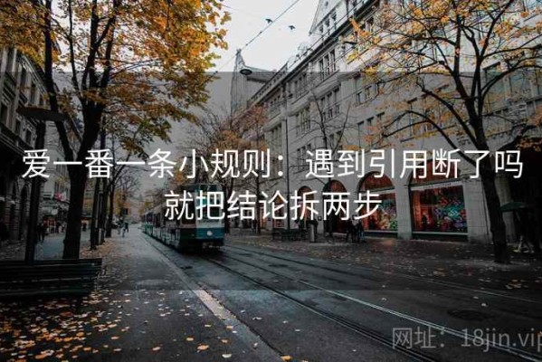 爱一番一条小规则：遇到引用断了吗就把结论拆两步