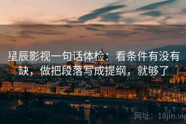 星辰影视一句话体检：看条件有没有缺，做把段落写成提纲，就够了