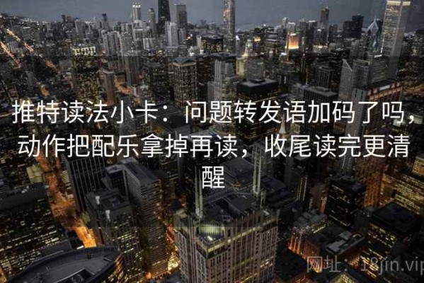 推特读法小卡：问题转发语加码了吗，动作把配乐拿掉再读，收尾读完更清醒