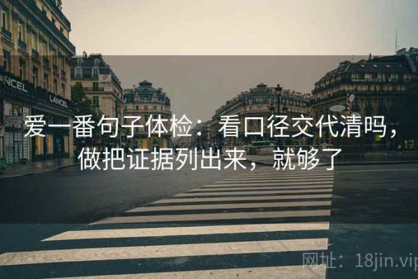 爱一番句子体检：看口径交代清吗，做把证据列出来，就够了