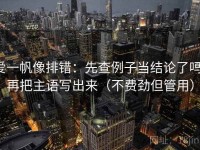 爱一帆像排错：先查例子当结论了吗，再把主语写出来（不费劲但管用）