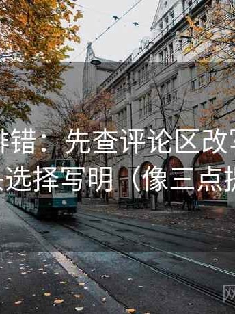 觅圈像排错：先查评论区改写吗，再把镜头选择写明（像三点提示卡）