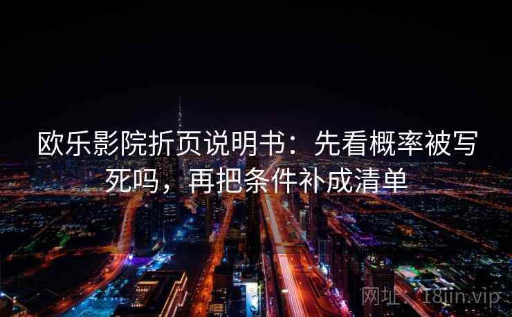 欧乐影院折页说明书：先看概率被写死吗，再把条件补成清单