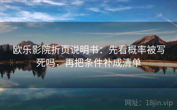 欧乐影院折页说明书：先看概率被写死吗，再把条件补成清单