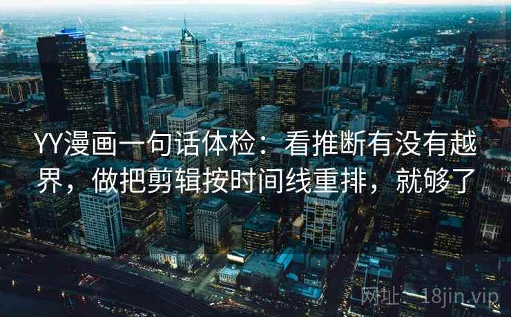 YY漫画一句话体检：看推断有没有越界，做把剪辑按时间线重排，就够了